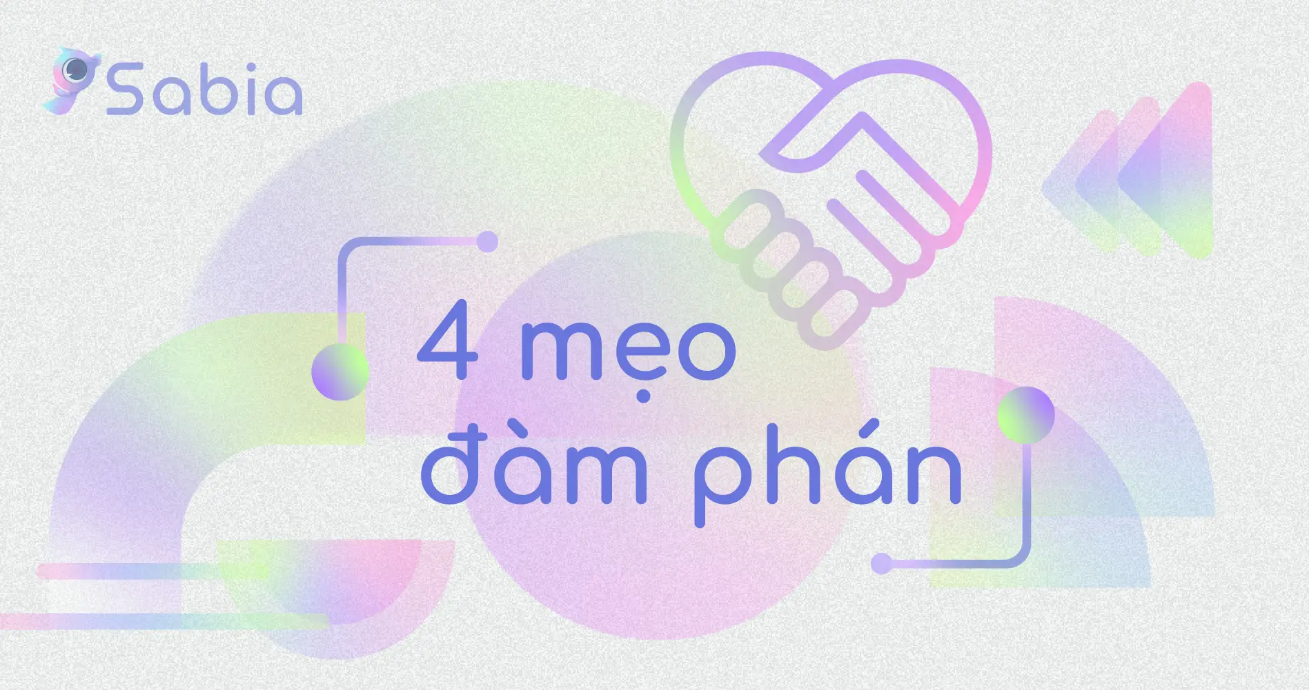 4 mẹo đàm phán giúp bạn đạt được thỏa thuận tốt cho mọi tình huống