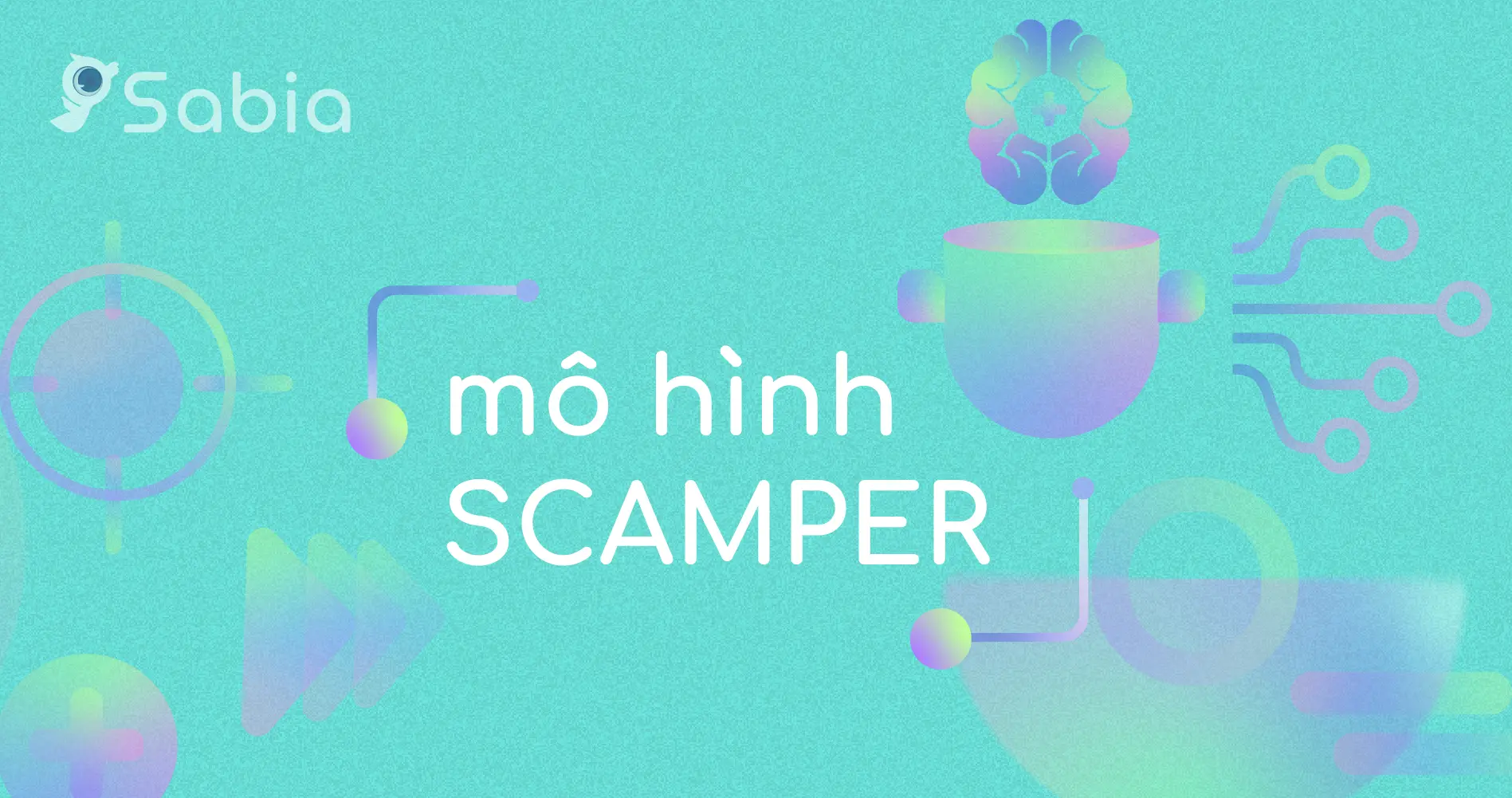 Mô hình SCAMPER: Bộ câu hỏi tăng kỹ năng sáng tạo (phần 1)